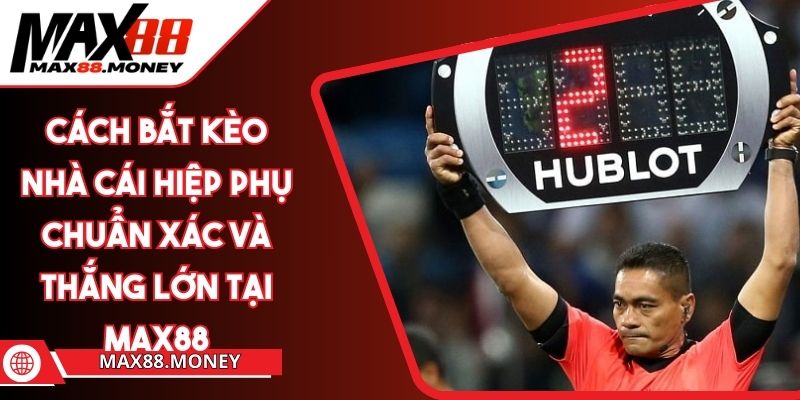Cách Bắt Kèo Nhà Cái Hiệp Phụ Chuẩn Xác Và Thắng Lớn Tại Max88 1 Cách Bắt Kèo Nhà Cái Hiệp Phụ Chuẩn Xác Và Thắng Lớn Tại Max88