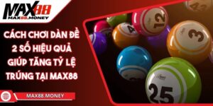 Cách Chơi Dàn Đề 2 Số Hiệu Quả Giúp Tăng Tỷ Lệ Trúng Tại Max88 4 Cách Chơi Dàn Đề 2 Số Hiệu Quả Giúp Tăng Tỷ Lệ Trúng Tại Max88