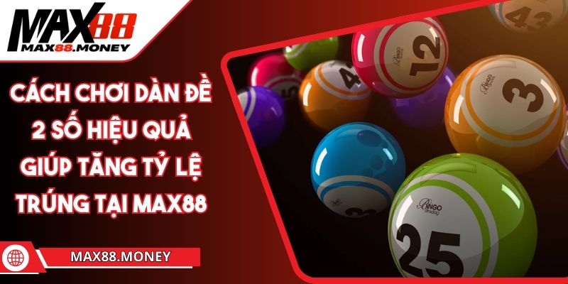 Cách Chơi Dàn Đề 2 Số Hiệu Quả Giúp Tăng Tỷ Lệ Trúng Tại Max88 1 Cách Chơi Dàn Đề 2 Số Hiệu Quả Giúp Tăng Tỷ Lệ Trúng Tại Max88