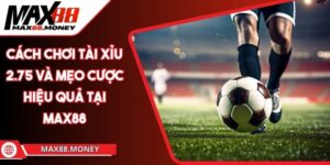Cách Chơi Tài Xỉu 2.75 Và Mẹo Cược Hiệu Quả Tại Max88 4 Cách Chơi Tài Xỉu 2.75 Và Mẹo Cược Hiệu Quả Tại Max88