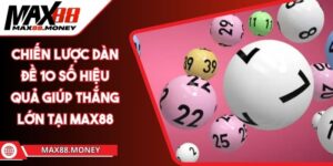 Chiến Lược Dàn Đề 10 Số Hiệu Quả Giúp Thắng Lớn Tại Max88 3 Chiến Lược Dàn Đề 10 Số Hiệu Quả Giúp Thắng Lớn Tại Max88
