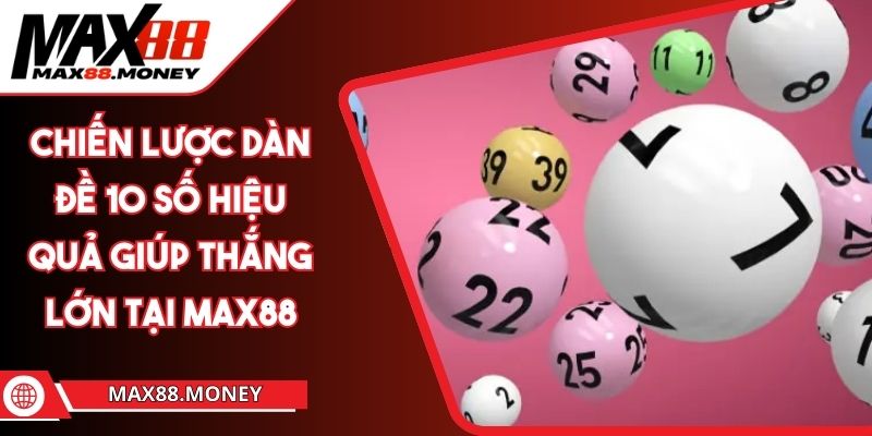 Chiến Lược Dàn Đề 10 Số Hiệu Quả Giúp Thắng Lớn Tại Max88 1 Chiến Lược Dàn Đề 10 Số Hiệu Quả Giúp Thắng Lớn Tại Max88