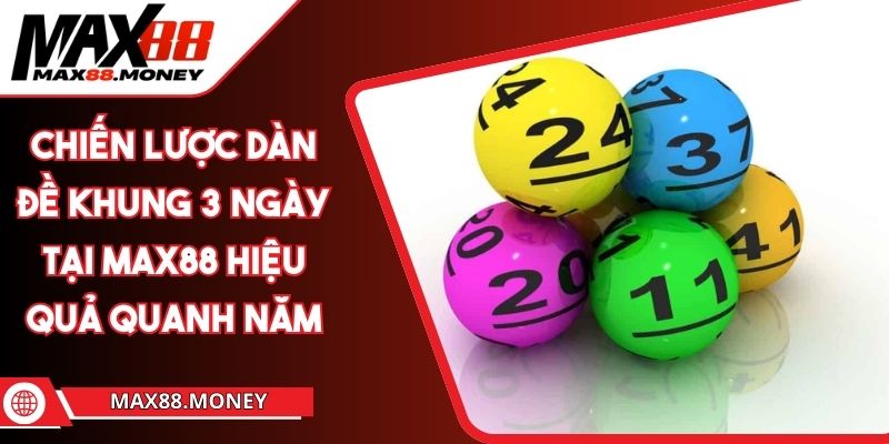Chiến Lược Dàn Đề Khung 3 Ngày Tại Max88 Hiệu Quả Quanh Năm 1 Chiến Lược Dàn Đề Khung 3 Ngày Tại Max88 Hiệu Quả Quanh Năm