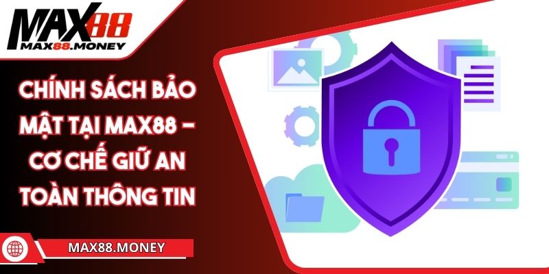 Chính Sách Bảo Mật Tại MAX88 - Cơ Chế Giữ An Toàn Thông Tin 1 Chính Sách Bảo Mật Tại MAX88 - Cơ Chế Giữ An Toàn Thông Tin
