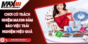 Chơi Có Trách Nhiệm MAX88 Đảm Bảo Việc Trải Nghiệm Hiệu Quả 2 Chơi Có Trách Nhiệm MAX88 Đảm Bảo Việc Trải Nghiệm Hiệu Quả