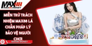 Miễn Trừ Trách Nhiệm Max88 Lá Chắn Pháp Lý Bảo Vệ Người Chơi 1 Miễn Trừ Trách Nhiệm Max88 Lá Chắn Pháp Lý Bảo Vệ Người Chơi