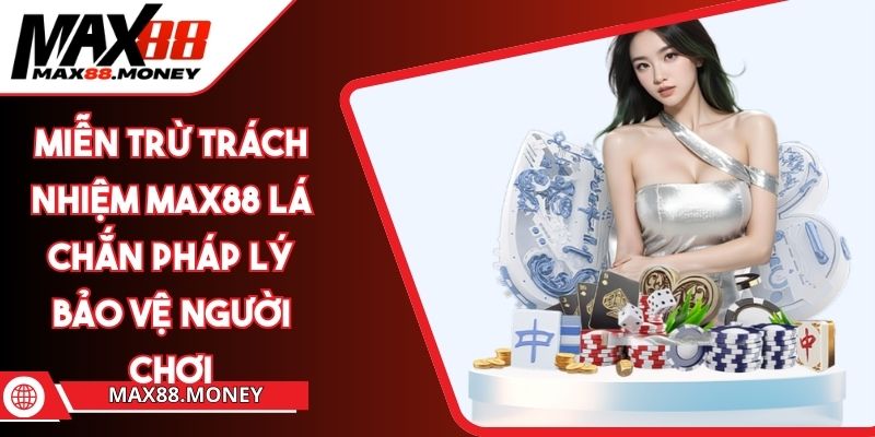 Miễn Trừ Trách Nhiệm Max88 Lá Chắn Pháp Lý Bảo Vệ Người Chơi 1 Miễn Trừ Trách Nhiệm Max88 Lá Chắn Pháp Lý Bảo Vệ Người Chơi