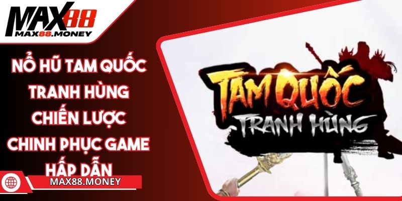 Nổ Hũ Tam Quốc Tranh Hùng Chiến Lược Chinh Phục Game Hấp Dẫn 1 Nổ Hũ Tam Quốc Tranh Hùng Chiến Lược Chinh Phục Game Hấp Dẫn