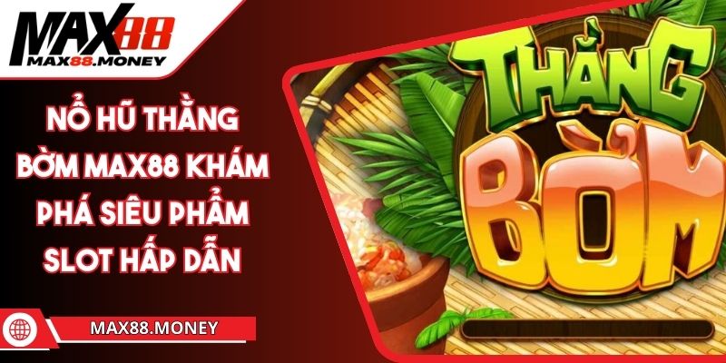 Nổ Hũ Thằng Bờm MAX88 Khám Phá Siêu Phẩm Slot Hấp Dẫn 1 Nổ Hũ Thằng Bờm MAX88 Khám Phá Siêu Phẩm Slot Hấp Dẫn