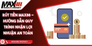 Rút Tiền MAX88 - Hướng Dẫn Quy Trình Nhận Lợi Nhuận An Toàn 6 Rút Tiền MAX88 - Hướng Dẫn Quy Trình Nhận Lợi Nhuận An Toàn