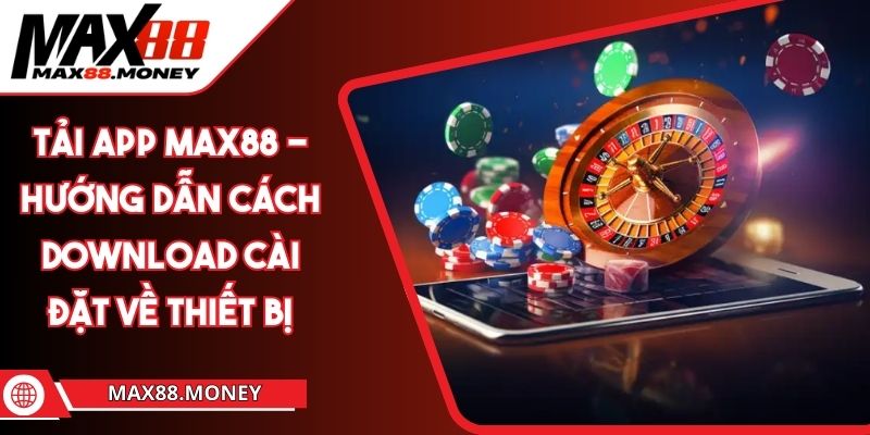 Tải App MAX88 - Hướng Dẫn Cách Download Cài Đặt Về Thiết Bị 1 Tải App MAX88 - Hướng Dẫn Cách Download Cài Đặt Về Thiết Bị