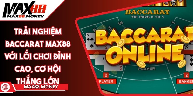 Trải Nghiệm Baccarat Max88 Với Lối Chơi Đỉnh Cao, Cơ Hội Thắng Lớn 1 Trải Nghiệm Baccarat Max88 Với Lối Chơi Đỉnh Cao, Cơ Hội Thắng Lớn