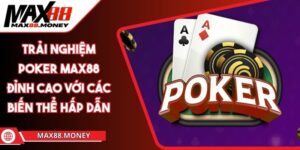 Trải nghiệm Poker Max88 đỉnh cao với các biến thể hấp dẫn 6 Trải nghiệm Poker Max88 đỉnh cao với các biến thể hấp dẫn