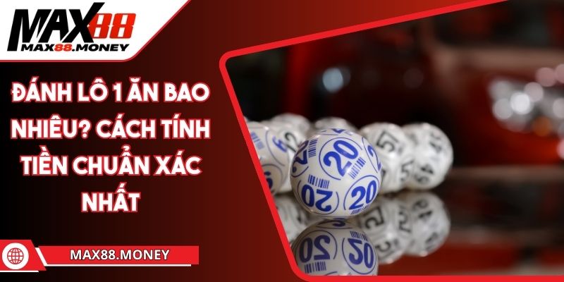 Đánh Lô 1 Ăn Bao Nhiêu? Cách Tính Tiền Chuẩn Xác Nhất 1 đánh lô 1 ăn bao nhiêu