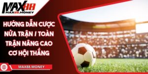 Hướng Dẫn Cược Nửa Trận / Toàn Trận Nâng Cao Cơ Hội Thắng 2 Hướng dẫn cược nửa trận / toàn trận