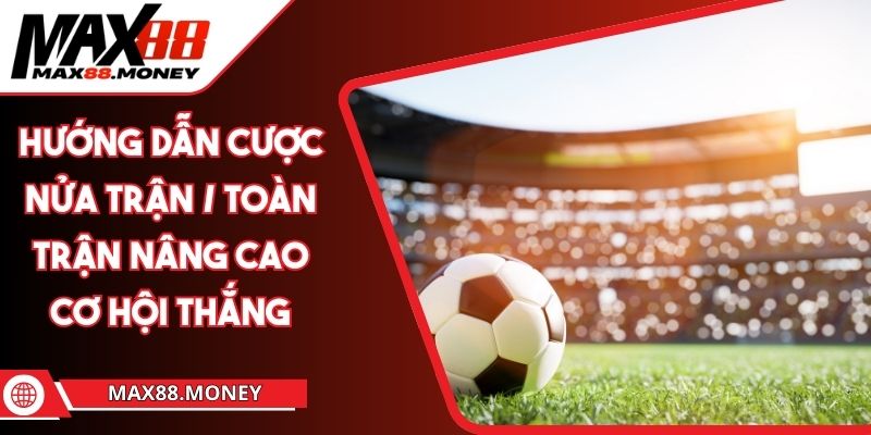 Hướng Dẫn Cược Nửa Trận / Toàn Trận Nâng Cao Cơ Hội Thắng 1 Hướng dẫn cược nửa trận / toàn trận