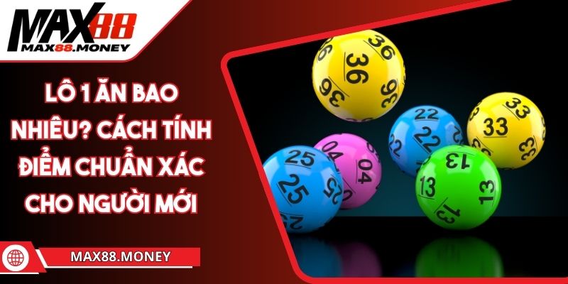 Lô 1 Ăn Bao Nhiêu? Cách Tính Điểm Chuẩn Xác Cho Người Mới 1 Lô 1 ăn bao nhiêu