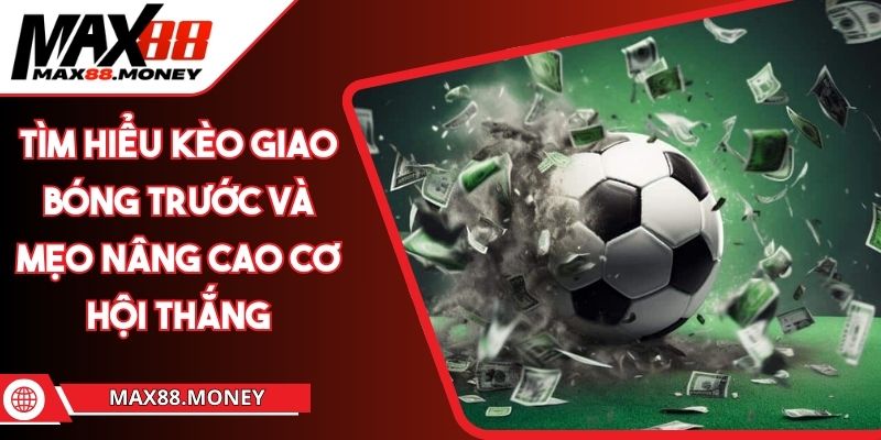 Tìm hiểu kèo giao bóng trước và mẹo nâng cao cơ hội thắng 1 Tìm hiểu kèo giao bóng trước và mẹo nâng cao cơ hội thắng