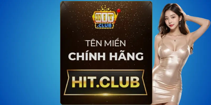 Hitclub thật chỉ có tại hit.club – nhận diện dễ dàng 1 Hitclub